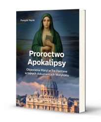 Proroctwo Apokalipsy. Objawienia Maryi w Tre Fontane w tajnych dokumentach Watykanu - François Vayne : Objawienia. Cuda