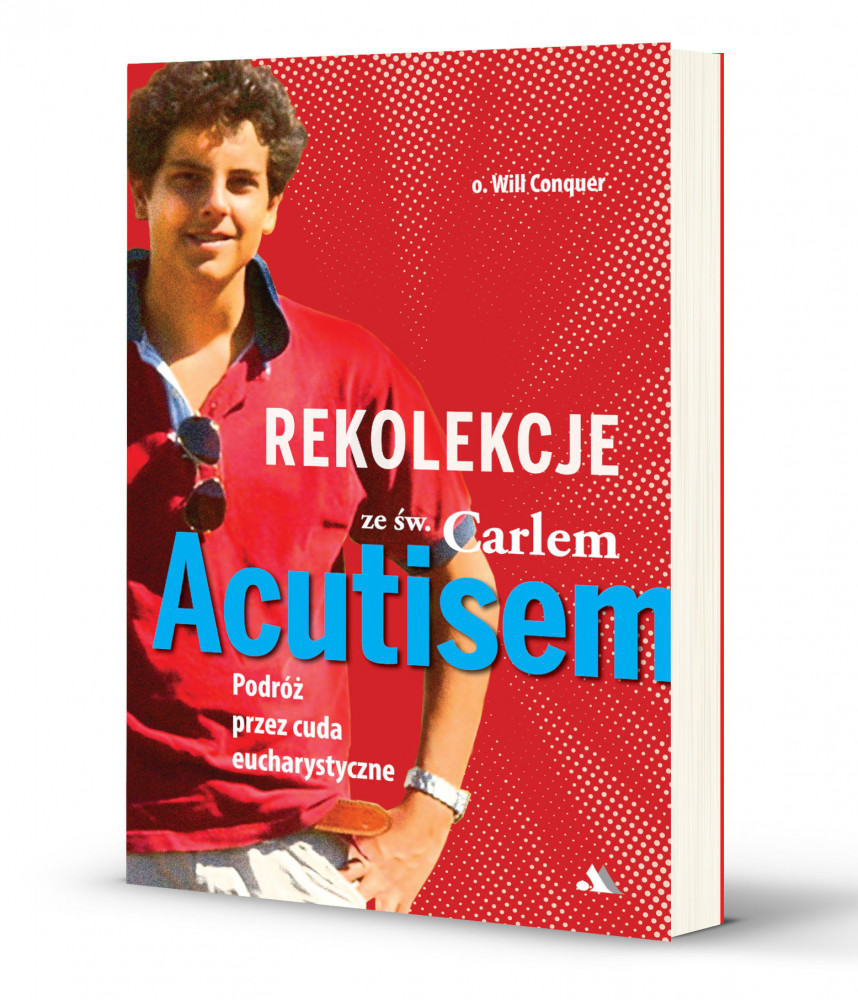 Rekolekcje z Carlem Acutisem. Podróż przez cuda eucharystyczne - o. Will Conquer : Książki religijne dla dzieci