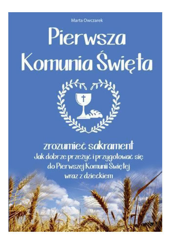 Pierwsza Komunia Święta. Zrozumieć sakrament - Marta Owczarek