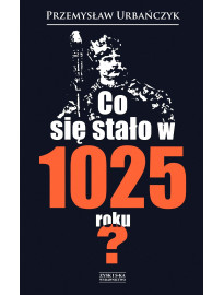 Co się stało w 1025 roku? - Przemysław Urbańczyk : Powieści