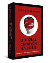 Oddział chorych na Rosję - Kuba Benedyczak : Literatura faktu, publicystyka