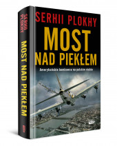 Most nad piekłem. Amerykańskie Bombowce na polskim niebie - Serhii Plokhy : II wojna światowa