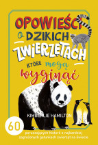 Opowieści o dzikich zwierzętach, które mogą wyginąć - Kimberlie Hamilton : Książki edukacyjne dla dzieci