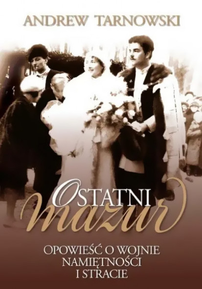 Ostatni mazur. Opowieści o wojnie, namiętności i stracie - Andrew Tarnowski