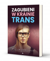 Zagubieni w krainie trans - dr Miriam Grossman : Rodzina. Małżeństwo. Wychowanie. Miłość