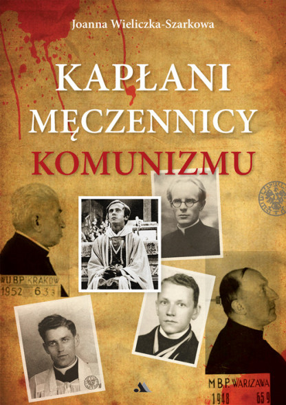 Kapłani męczennicy komunizmu - Joanna Wieliczka-Szarkowa : Biografie religijne