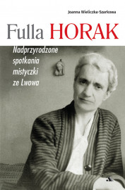 Fulla Horak. Nadprzyrodzone spotkania mistyczki ze Lwowa - Joanna Wieliczka-Szarkowa : Biografie religijne