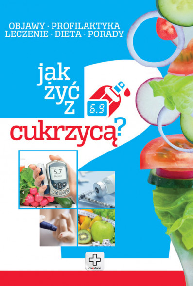 Jak żyć z cukrzycą? Objawy, profilaktyka, leczenie, dieta, porady