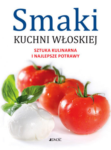 Smaki kuchni włoskiej. Sztuka kulinarna i najlepsze potrawy